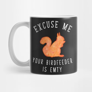 Excuse me your dirdfeeder is empty Mug